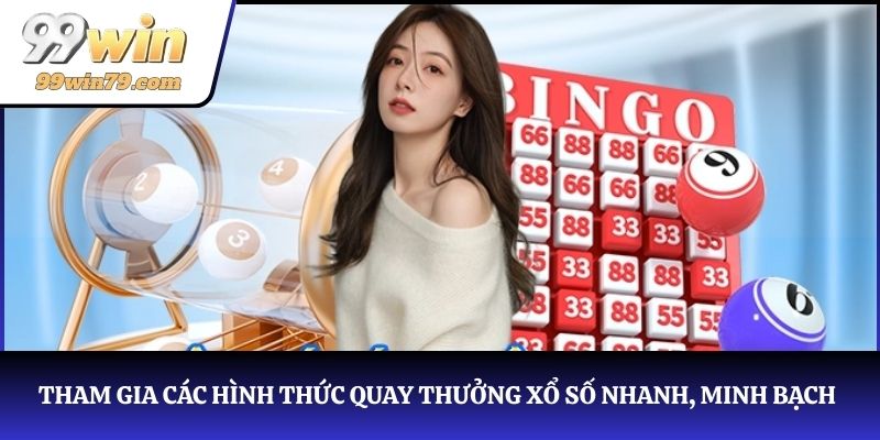 Tham gia các hình thức quay thưởng xổ số nhanh, minh bạch